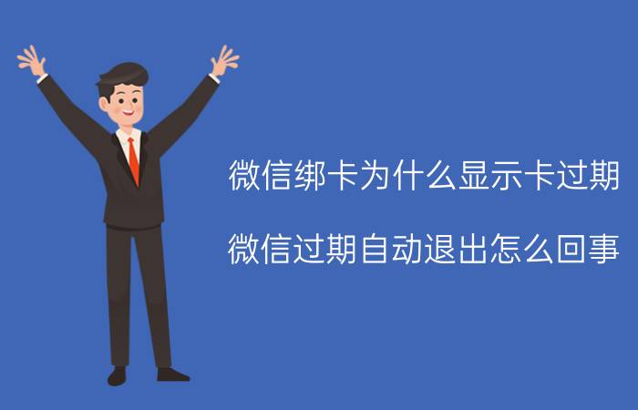 微信绑卡为什么显示卡过期 微信过期自动退出怎么回事？